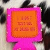 I Didn't Text You My Drink Did Sequin Can Koozie