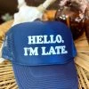 Hello I'm Late Trucker Hat